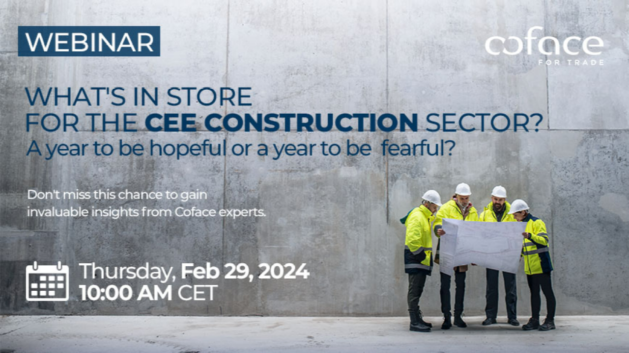 Webinar: What's in store for the CEE construction sector? A year to be hopeful or a year to be fearful? Don't miss this chance to gain valuable insights from Coface experts, on Thursday, Feb 29, 2024 at 10:00 AM CET.